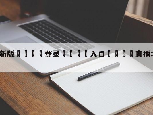 💦最新版🎋登录🍌入口🚄直播:丹麦vs突尼斯