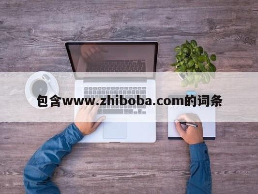 包含www.zhiboba.com的词条