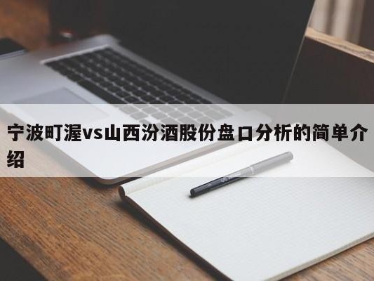 宁波町渥vs山西汾酒股份盘口分析的简单介绍